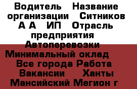 Водитель › Название организации ­ Ситников А.А., ИП › Отрасль предприятия ­ Автоперевозки › Минимальный оклад ­ 1 - Все города Работа » Вакансии   . Ханты-Мансийский,Мегион г.